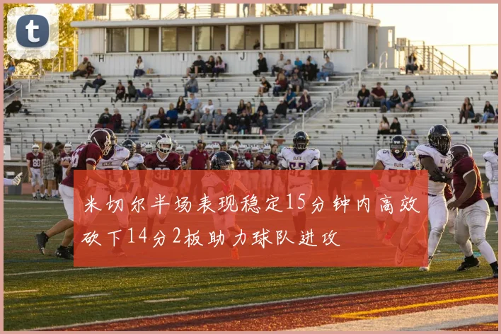 米切尔半场表现稳定15分钟内高效砍下14分2板助力球队进攻