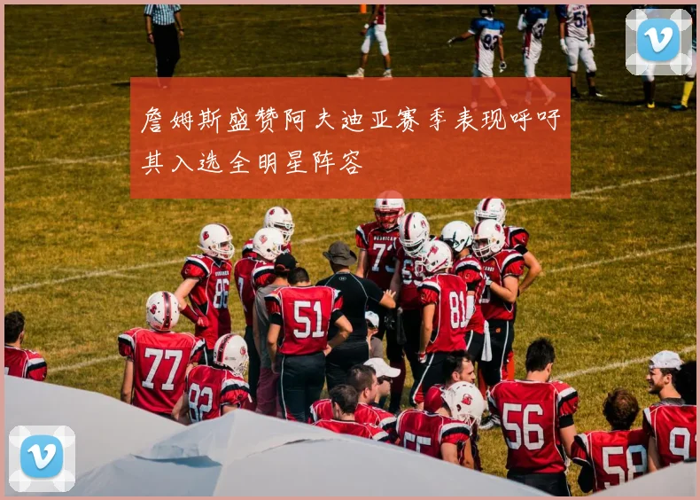 詹姆斯盛赞阿夫迪亚赛季表现呼吁其入选全明星阵容