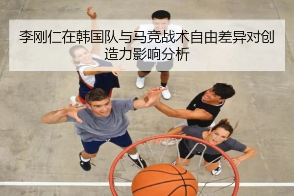 李刚仁在韩国队与马竞战术自由差异对创造力影响分析(hthsports)